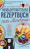 Das Ultimative Heißluftfritteuse Rezeptbuch Zum Abnehem: Über 365 Tage einfache, kalorienarme und leckere Rezepte zum AbnehmenInklusive 90-Tage-Diätplan und Nährwertan