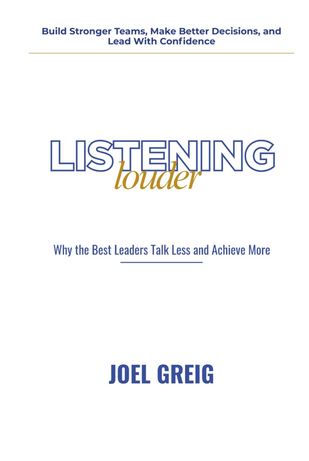 Listening Louder: Why the Best Leaders Talk Less and Achieve More