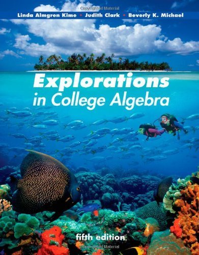 Explorations in College Algebra 5th (fifth) Edition by Kime, Linda Almgren, Clark, Judy, Michael, Beverly K. published by Wiley (2011)