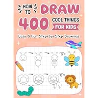 How to Draw for Kids - Drawing Book: 400 Step-by-Step Drawings for Kids Ages 6-12. A Fun & Easy How to Draw Book for Beginners. Learn to Draw Animals, ... - for Birthdays, Christmas, or Any Occasion.