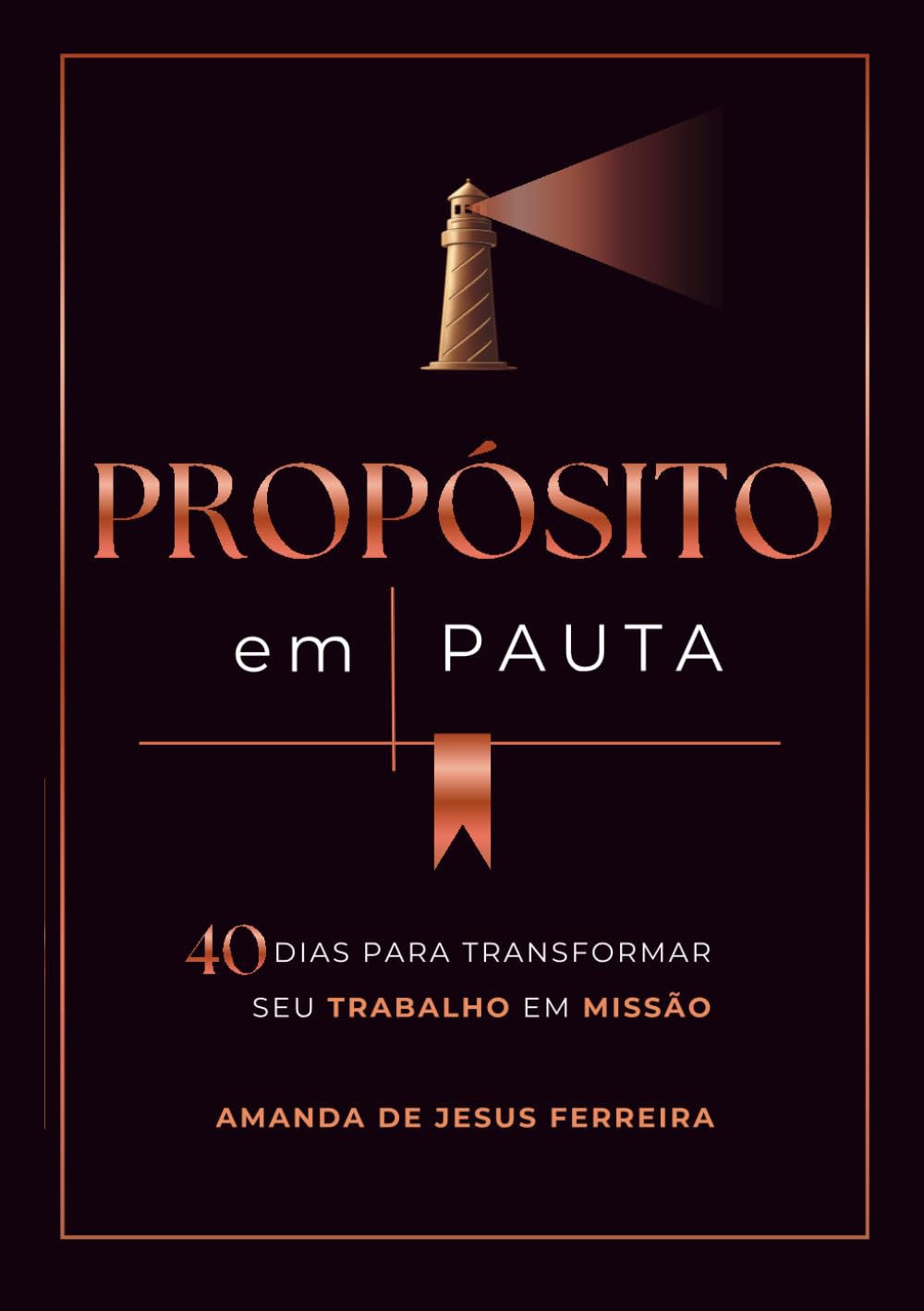 Propósito em Pauta: 40 dias para transformar seu trabalho em missão.