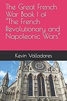 The Great French War Book I of “The French Revolutionary and Napoleonic Wars” 198315718X Book Cover