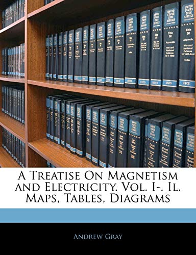 A Treatise On Magnetism and Electricity. Vol. I-. Il. Maps, Tables, Diagrams