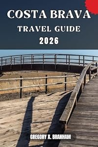 COSTA BRAVA TRAVEL GUIDE: A Practical Guide to Discovering Culture, Nature, Hidden Gems, and Must-See Highlights.