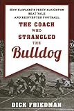 The Coach Who Strangled the Bulldog: How Harvard's Percy Haughton Beat Yale and Reinvented Football