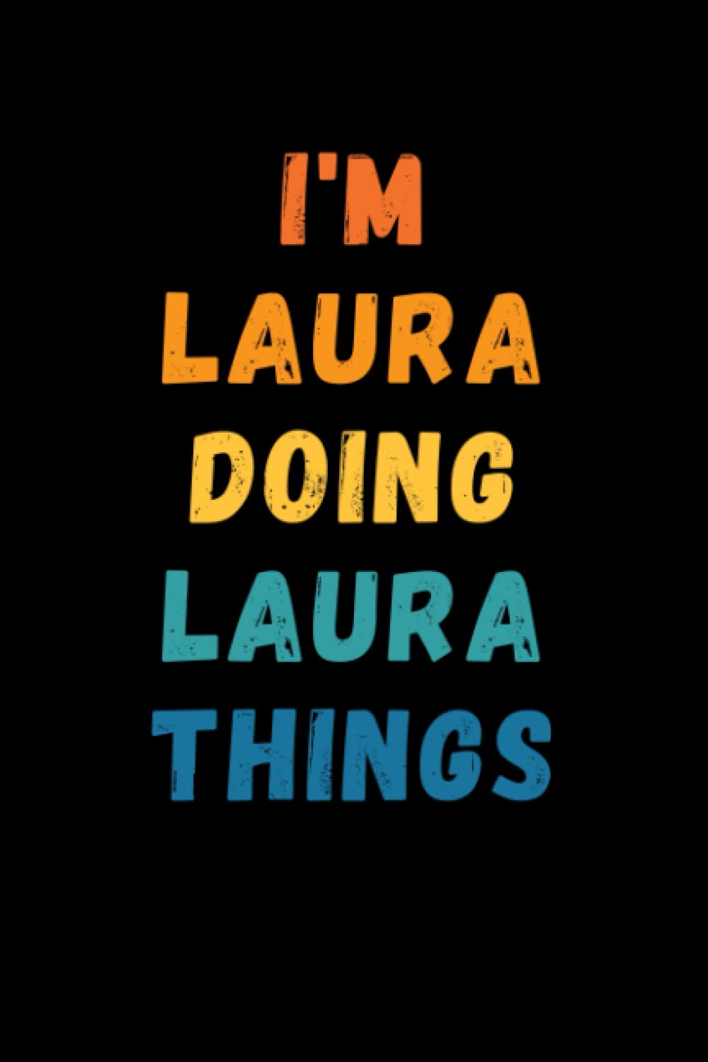 I'm Laura Doing Laura Things: Custom Journal Notebook, Best Personalized Gift Idea For Laura , Funny First Name Saying Make A Great Gift For ... Inches With 120 Pages , Glossy Finish Cover