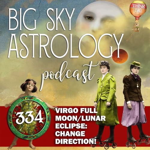 334 | Virgo Full Moon/Lunar Eclipse: Change Direction!