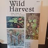 Wild Harvest, Edible Plants of Pacific Northwest, by Terry Domico (1994)