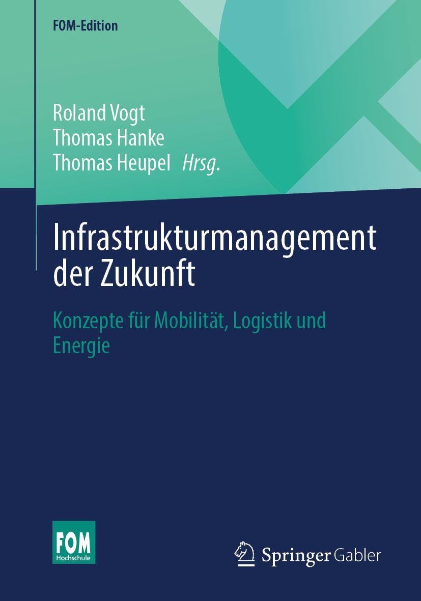 Infrastrukturmanagement der Zukunft: Konzepte für Mobilität, Logistik und Energie (FOM-Edition)