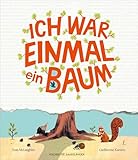 Ich war einmal ein Baum: Humorvolles Bilderbuch über die Natur mit Sachwissen für Kinder ab 4 Jahren