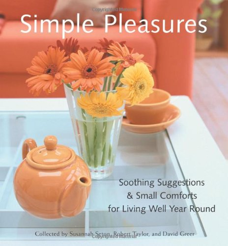 Simple Pleasures: Soothing Suggestions & Small Comforts for Living Well Year Round (Comforts, Self-Care, Inspired Ideas for Nesting at Home): Soothing ... Well Year-round (Simple Pleasures Series)