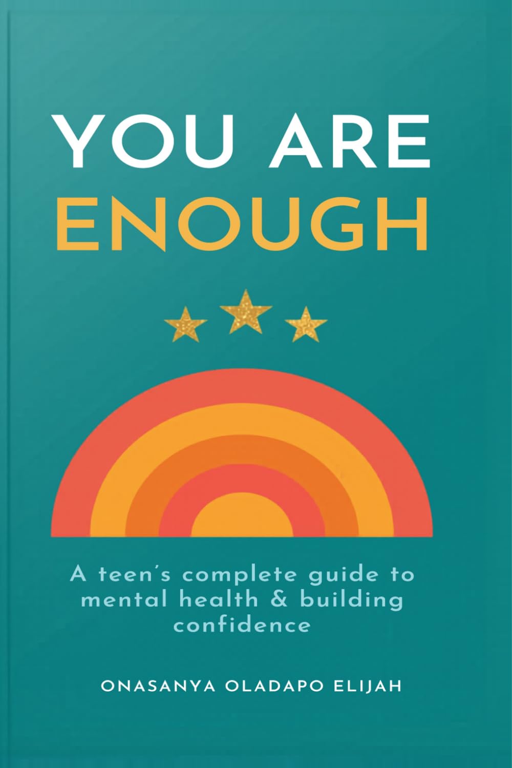 YOU ARE ENOUGH A Teen's Complete Guide to Mental Health & Building Unshakeable Confidence