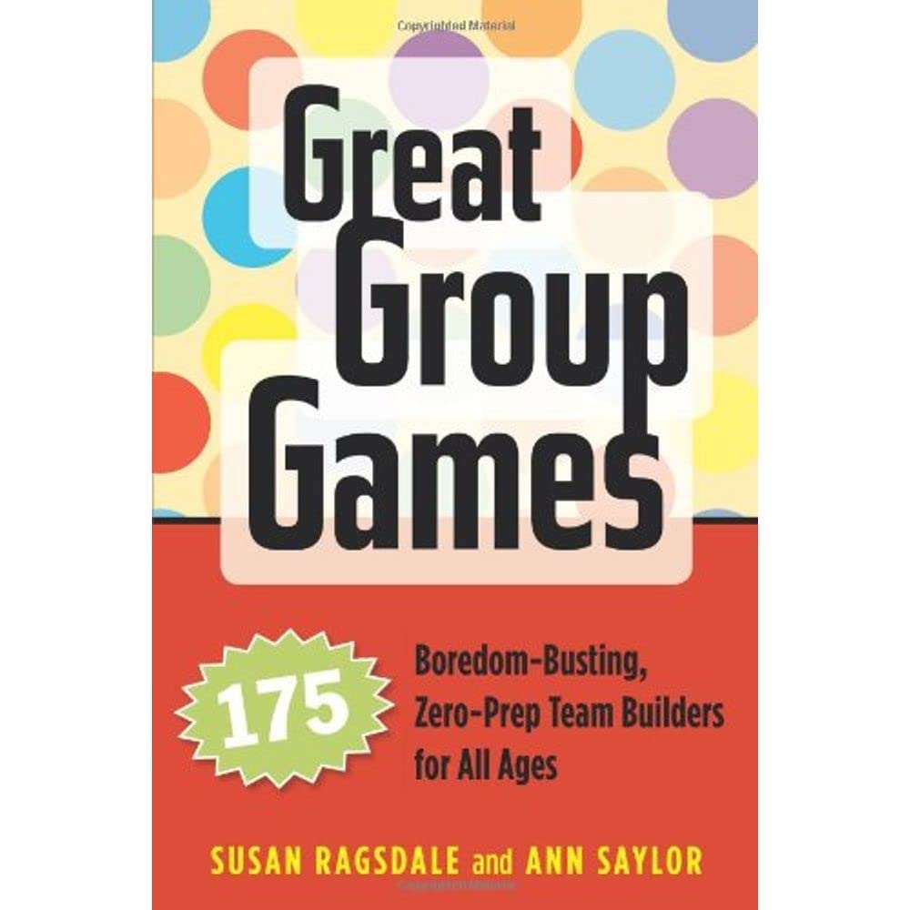 Great Group Games: 175 Boredom-Busting, Zero-Prep Team Builders for All Ages Paperback – July 1, 2007
