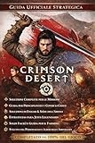 Crimson Desert Guida Strategica Completa alla Sopravvivenza (Edizione Aggiornata 2026): Soluzione Ufficiale Completa, Consigli Per Principia …