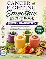 Cancer Fighting Smoothie Recipe Book for Newly Diagnosed: Easy Anti-Inflammatory Recipes to Support Energy, Appetite, Hydration, and Gentle Nutrition During Treatment B0H33MJGYK Book Cover