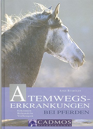 Atemwegserkrankungen bei Pferden: Erkennen, Behandeln, Vorbeugen (Cadmos Pferdebuch)