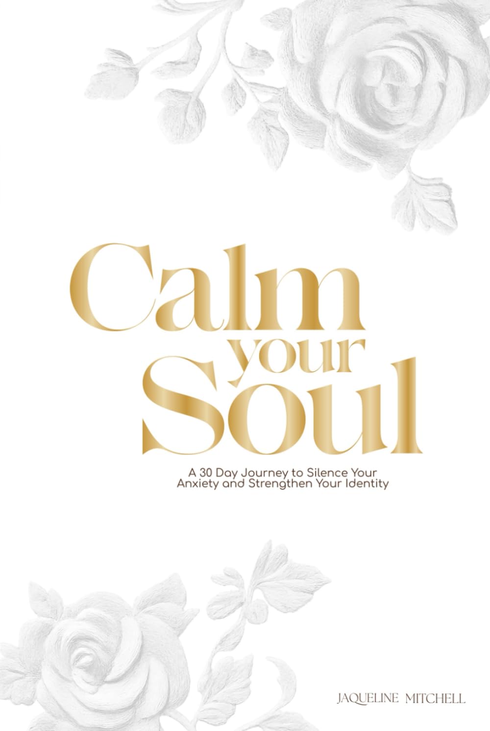 Calm, soul: A 30-Day Journey to Silence Your Anxiety and Strengthen Your Identity