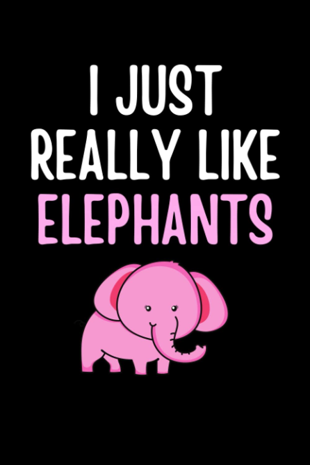 I Just Really Like Elephants - Notebook: Gift For Someone Who Loves Elephants And Animals - Notebook Log Book Journal