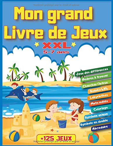 Mon grand livre de jeux XXL +125 jeux: Pour enfants de 5 à 7 ans | Livre d'activités logiques et r Mon grand livre de jeux XXL +125 jeux: Pour enfants de 5 à 7 ans | Livre d'activités logiques et r