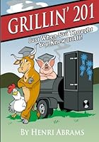 Grillin' 201...: Just When You Thought You Knew It All 1507841221 Book Cover