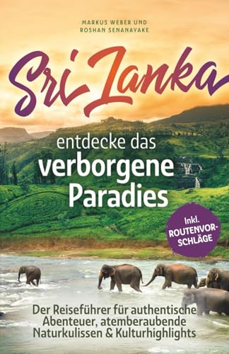 Sri Lanka - Entdecke das verborgene Paradies: Der Reiseführer für authentische Abenteuer, atemberaubende Naturkulissen & Kulturhighlights - inkl. Checklisten & Insider-Tipps