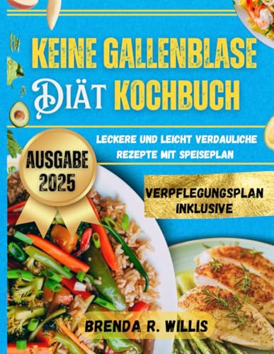 Keine Gallenblase Diät Kochbuch: Leckere und leicht verdauliche Rezepte mit Speiseplan