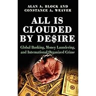 All Is Clouded by Desire: Global Banking, Money Laundering, and International Organized Crime (International and Comparative Criminology)
