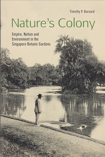 Nature's Colony: Empire, Nation and Environment in the Singapore Botanic Gardens