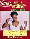  Fight Anal & Colorectal Cancers With Food: Top 10+ Nutritious, Healthy & Delicious Foods To Fight Anal And Colorectal Cancer, Based on the Food Nutrients ... Foods To Fight Diseases) (English Edition)