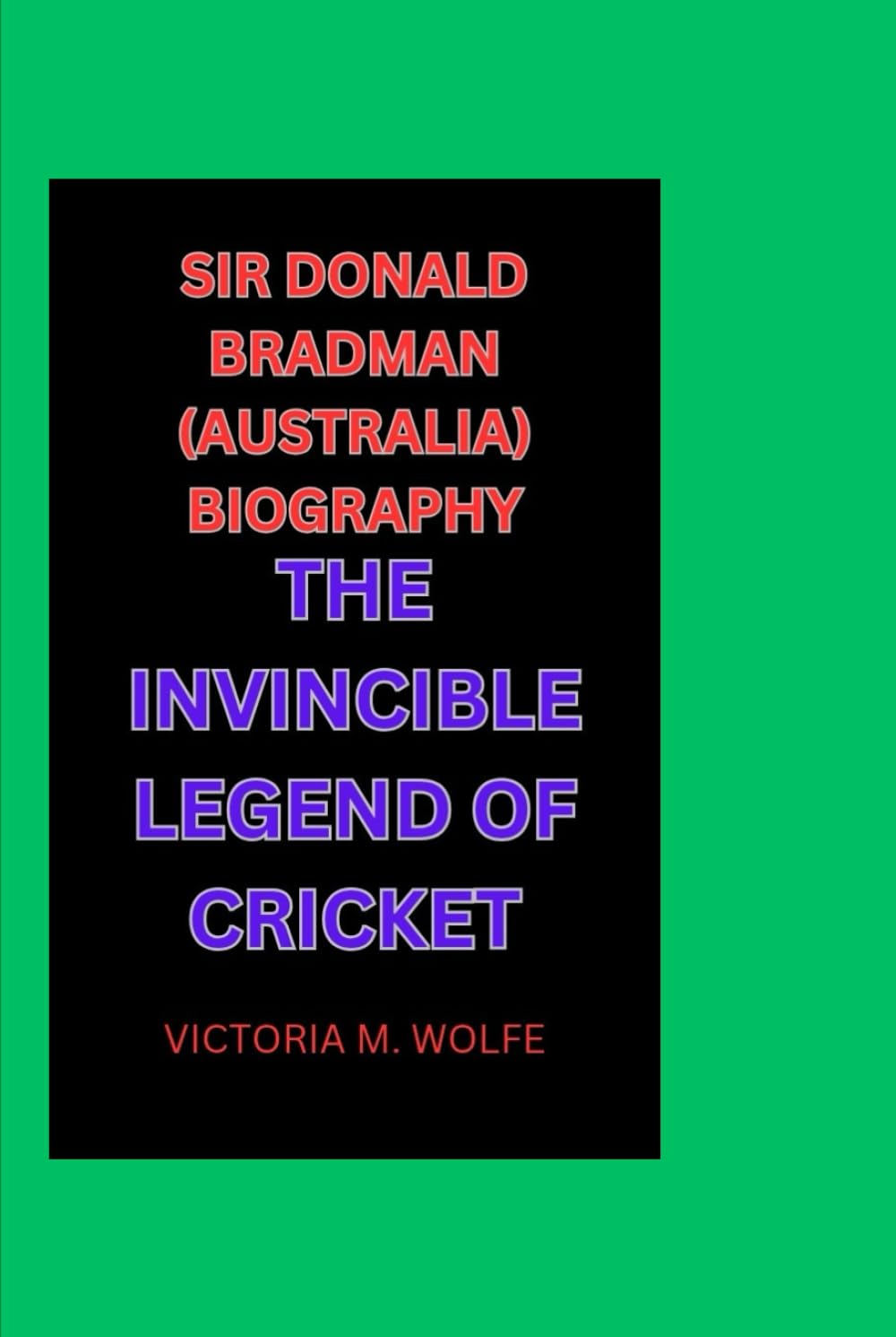 SIR DONALD BRADMAN (AUSTRALIA) BIOGRAPHY: THE INVINCIBLE LEGEND OF CRICKET
