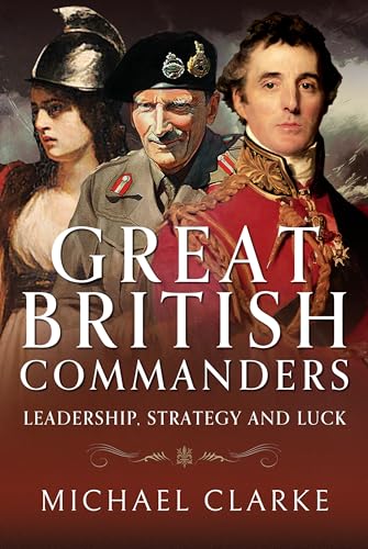 Great British Commanders: Leadership, Strategy and Luck