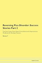 Reversing Pica Disorder: Testimonials for Hope. From Patients with Different Diseases Part 2 The Raw Vegan Plant-Based Detoxification & Regeneration Workbook for Healing Patients. Volume 7