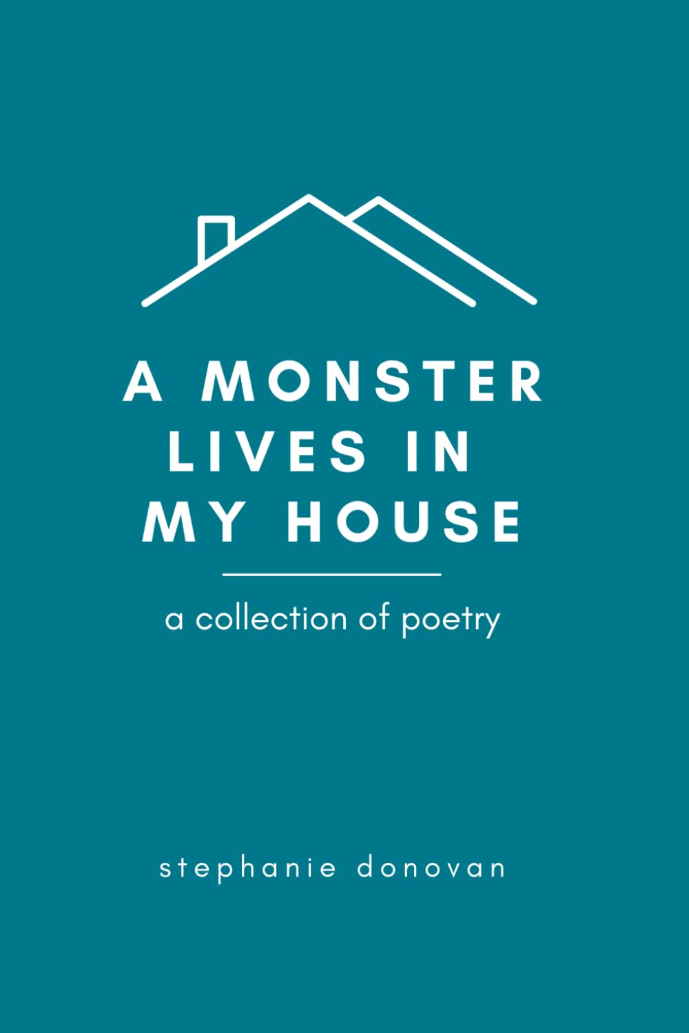A Monster Lives In My House: a collection of poetry