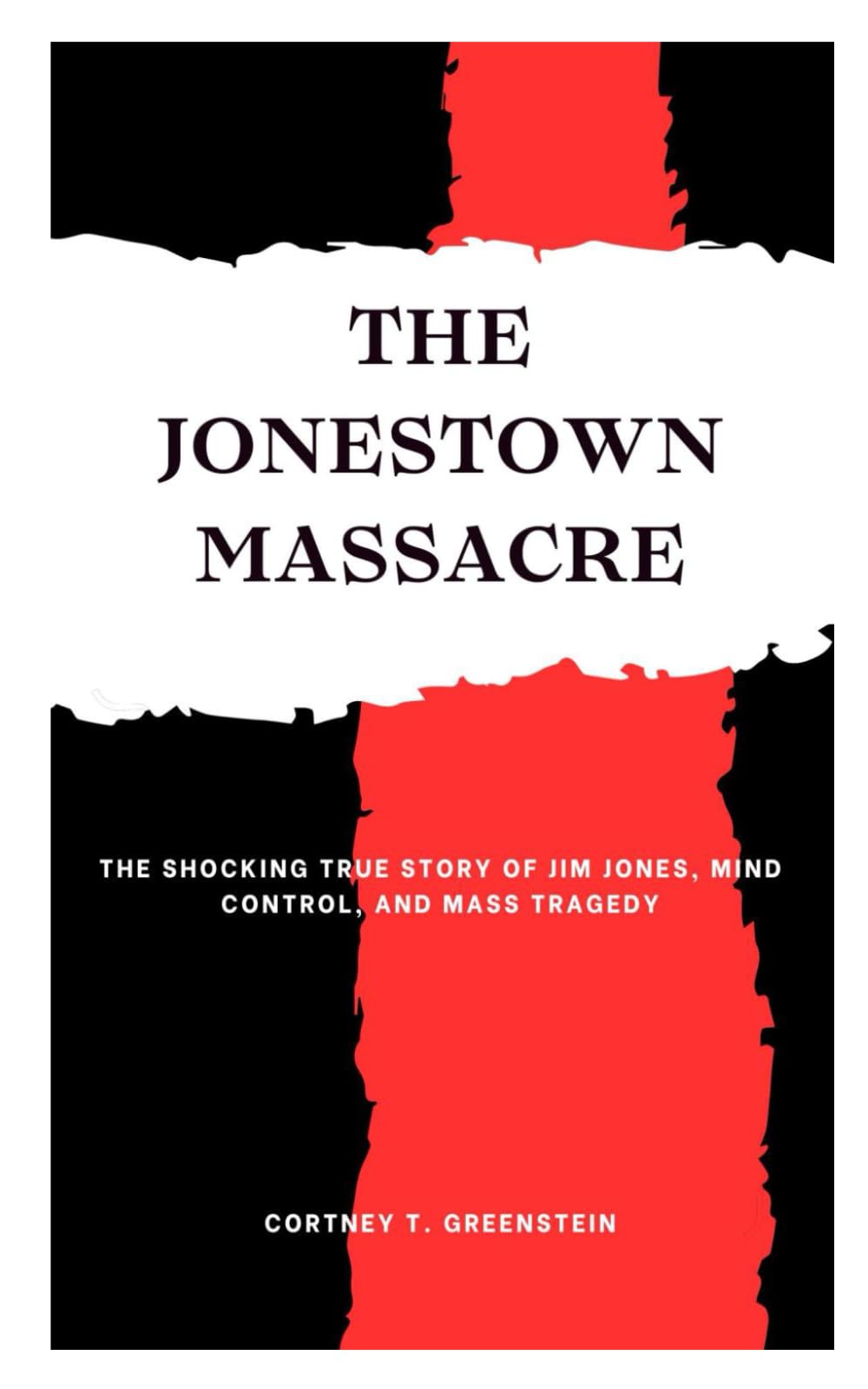 The Jonestown Massacre: The Shocking True Story of Jim Jones, Mind Control, and Mass Tragedy