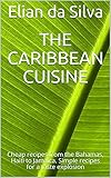 The Caribbean Cuisine: Cheap recipes from the Bahamas, Haiti to Jamaica. Simple recipes for a taste explosion (English Edition)