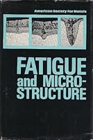 Fatigue and Microstructure: Papers Presented at the 1978 ASM Materials Science Seminar, 14-15, October 1978, St. Louis, Missouri 0871700751 Book Cover