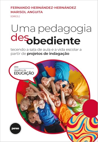 Uma pedagogia desobediente: tecendo a sala de aula e a vida escolar a partir de projetos de indagação