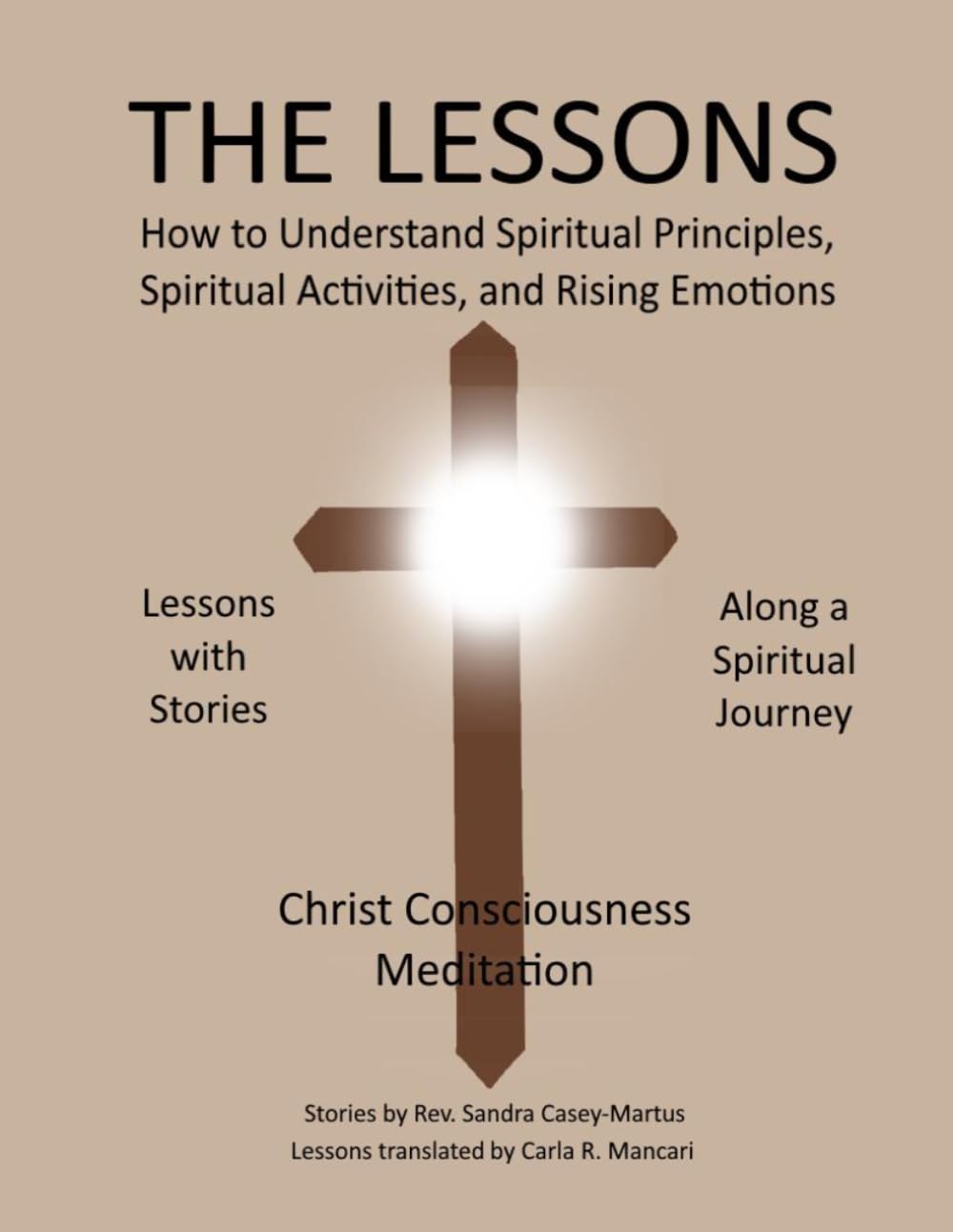 The Lessons, How To Understand Spiritual Principles, Spiritual Activities, And Rising Emotions: Lessons With Stories Along A Spiritual Journey