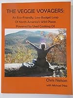 The Veggie Voyagers: An Eco-Friendly, Low Budget Loop Of North America's Wild Places Powered by Used Cooking Oil 1450735487 Book Cover