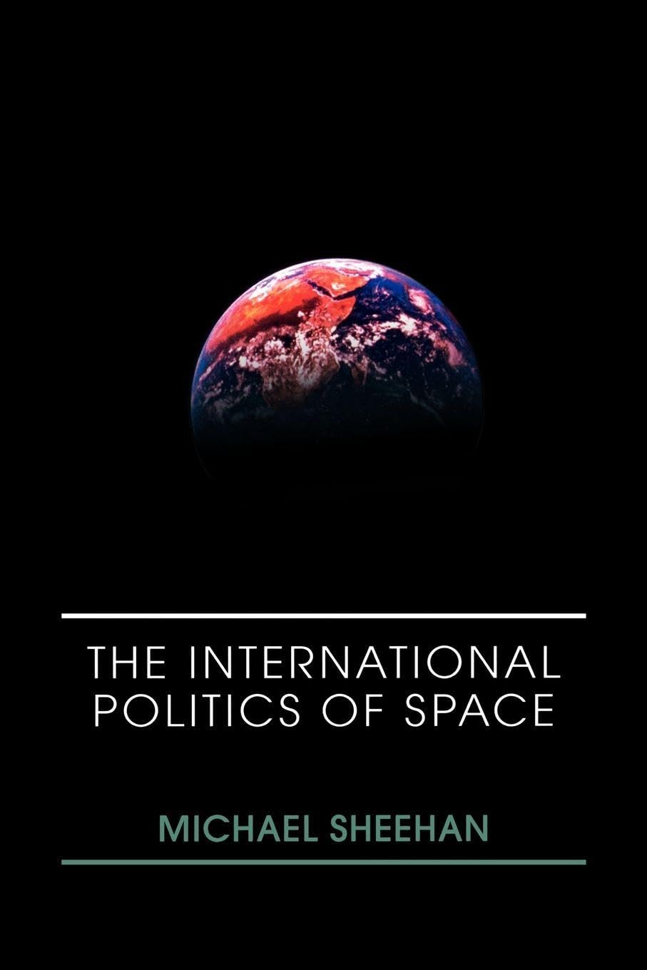 The International Politics of Space (Space Power and Politics)