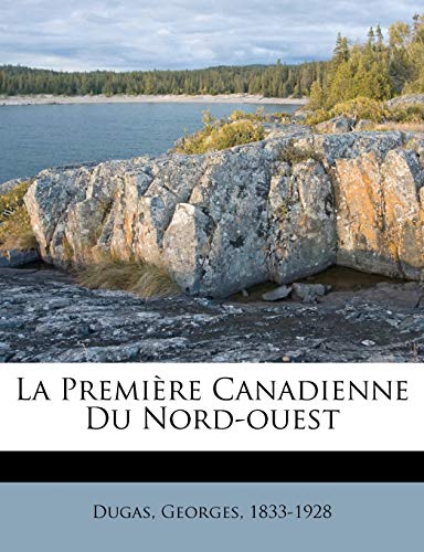 La Premiere Canadienne Du Nord-Ouest (French Edition)