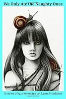 We Only Ate the Naughty Ones: A Series of Quirky Essays 1541252543 Book Cover