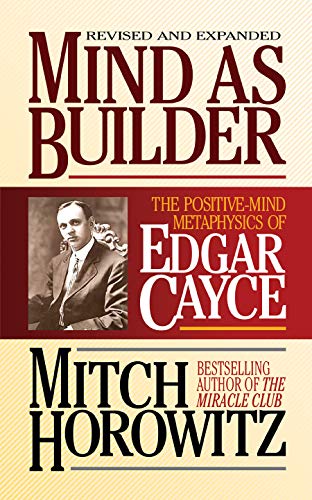 Mind As Builder: The Positive-Mind Metaphysics of Edgar Cayce