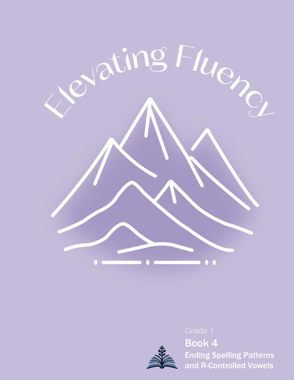 Elevating Fluency: Grade 1 Book 4: Ending Spelling Patterns and R-Controlled Vowels (Elevating Fluency: Grade 1 Reading Fluency)