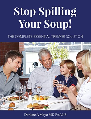 Stop Spilling Your Soup!: The Complete Essential Tremor Solution
