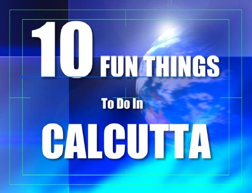 TEN FUN THINGS TO DO IN CALCUTTA