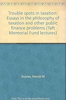 Trouble spots in taxation: Essays in the philosophy of taxation and other public finance problems (Taft Memorial Fund lectures) B0007DLXOM Book Cover