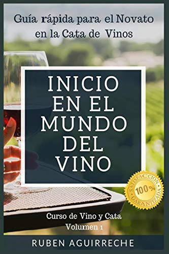 Inicio en el mundo del Vino: Guía rápida para el Novato en la Cata de Vinos: 1 (Curso de Vino y Cata) Inicio en el mundo del Vino: Guía rápida para el Novato en la Cata de Vinos: 1 (Curso de Vino y Cata)