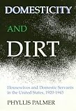 Domesticity And Dirt: Housewives and Domestic Servants in the United States, 1920-1945 (Women In The Political Economy)