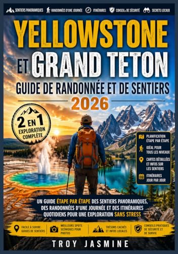 YELLOWSTONE ET GRAND TETON GUIDE DE RANDONNÉE ET DE SENTIERS 2026: Un guide étape par étape des sentiers panoramiques, des randonnées d'une journée et ......